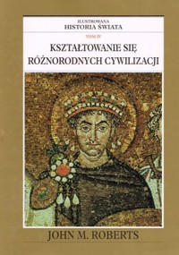 Ilustrowana historia świata. Tom IV. Kształtowanie się różnorodnych cywilizacji - John M. Roberts - ebook