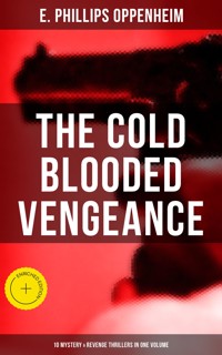 The Cold Blooded Vengeance: 10 Mystery & Revenge Thrillers in One Volume - E. Phillips Oppenheim - ebook
