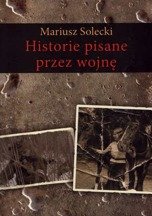 Historie pisane przez wojnę - Mariusz Solecki - książka
