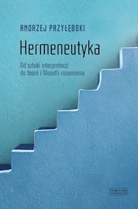 Hermeneutyka. Od sztuki interpretacji do teorii i filozofii rozumienia - Andrzej Przyłębski - ebook