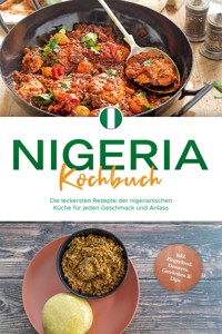 Nigeria Kochbuch: Die leckersten Rezepte der nigerianischen Küche für jeden Geschmack und Anlass - inkl. Fingerfood, Desserts, Getränken & Dips - Christin Ibrahim - ebook