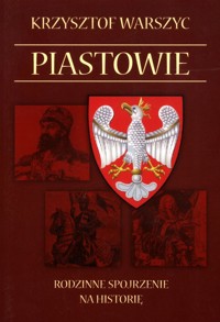 Piastowie Rodzinne spojrzenie na historię - Warszyc Krzysztof - książka