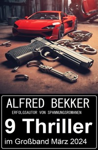 9 Thriller im Paket März 2024 - Alfred Bekker - ebook