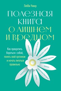Полезная книга о лишнем и вредном: Как прекратить бороться с собой, понять свой организм и начать питаться правильно - Либби Уивер - ebook