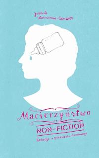 Macierzyństwo non-fiction. Relacja z przewrotu domowego - Joanna Woźniczko-Czeczott - ebook