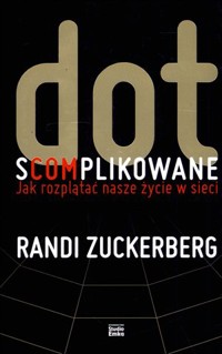 Dot.s(com)plikowane. Jak rozplątać nasze życie w sieci - Randi Zuckerberg - książka