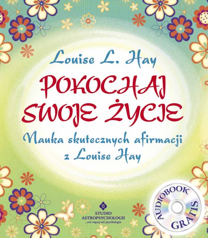 Pokochaj swoje życie. Nauka skutecznych afirmacji z Louise Hay - Louise L. Hay - książka