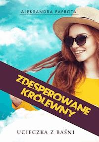 Zdesperowane królewny. Ucieczka z baśni - Aleksandra Paprota - ebook