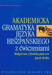 Akademicka gramatyka języka hiszpańskiego z ćwiczeniami - Małgorzata Cybulska-Janczew, Jacek Perlin - książka