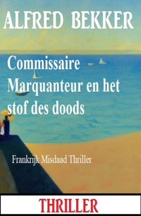 Commissaire Marquanteur en het stof des doods: Frankrijk Misdaad Thriller - Alfred Bekker - ebook