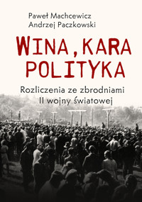 Wina, kara, polityka. Rozliczenia ze zbrodniami II Wojny Światowej - Andrzej Paczkowski, Machcewicz Paweł - ebook