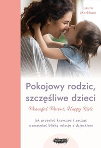 Pokojowy rodzic, szczęśliwe dzieci. - Markham Laura - książka