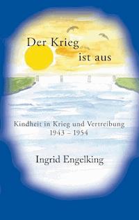 Der Krieg ist aus. Kindheit in Krieg und Vertreibung 1943-1954 - Ingrid Engelking - ebook