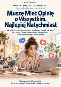Muszę Mieć Opinię o Wszystkim, Najlepiej Natychmiast - Jak zwolnić z natychmiastowym ocenianiem, mówić „nie wiem” bez paniki i dawać sobie czas na zmianę zdania, zanim internet ogłosi koniec debaty - Max Paradox - ebook