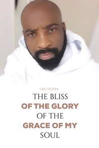 The Bliss of the Glory of the Grace of My Soul - Yaki Ocean - ebook