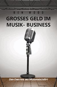 Grosses Geld im Musik Business - Ben Wood - ebook