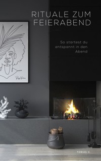 Rituale zum Feierabend - so startest du entspannt in den Abend - Tobias Hopfmüller - ebook