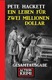 Ein Leben für zwei Millionen Dollar: Gesamtausgabe - Pete Hackett - ebook