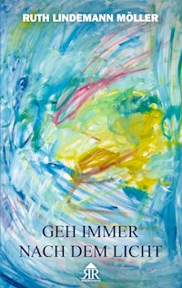 Geh immer nach dem Licht - Ruth Lindemann Möller - ebook