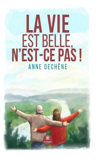 La Vie est belle, n’est-ce pas ! - Anne Dechene - ebook