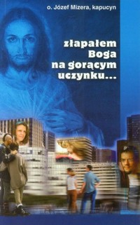 Złapałem Boga na gorącym uczynku... - Józef Mizera - ebook