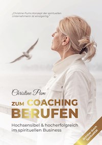 Zum Coaching berufen: Hochsensibel & hoch erfolgreich im spirituellen Business - Christine Pum - ebook