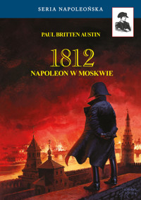 Seria Napoleońska. 1812. Napoleon w Moskwie - Paul Britten Austin - ebook