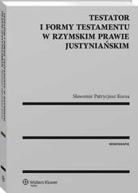 Testator i formy testamentu w rzymskim prawie justyniańskim - Kursa Sławomir Patrycjusz - książka