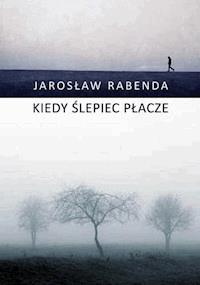 Kiedy ślepiec płacze - Rabenda Jarosław - ebook