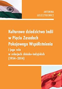 Kulturowe dziedzictwo Indii w Pięciu Zasadach Pokojowego Współistnienia i jego rola w relacjach chińsko-indyjskich - Łuszczykiewicz Antonina - książka