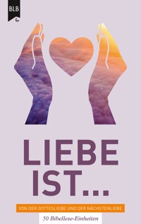 Liebe ist - Von der Gottes Liebe und der Nächstenliebe -  - ebook