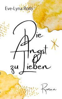 Die Angst zu Lieben - Eve-Lyna Roth - ebook