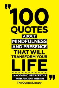 100 Quotes About Mindfulness And Presence That Will Transform Your Life - Navigating Life's Depths With Ancient Wisdom - The Quotes Library - ebook