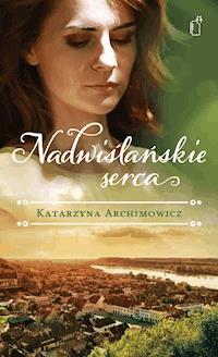 Nadwiślańskie serca - Katarzyna Archimowicz - ebook + książka