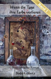 Wenn die Tage ihre Farbe verlieren - Band 1 - Bodo Gölnitz - ebook