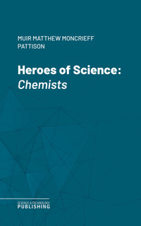 Heroes of Science - Matthew Moncrieff Pattison Muir - ebook
