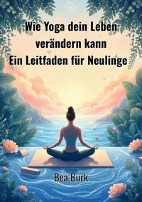 Wie Yoga dein Leben verändern kann - Bea Burk - ebook