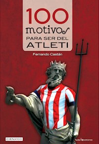 100 motivos para ser del Atleti - Fernando Castán - ebook