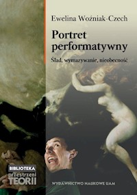 Portret performatywny. Ślad, wymazywanie, nieobecność - Woźniak-Czech Ewelina - książka
