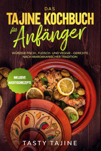 Das Tajine Kochbuch für Anfänger: Würzige Fisch-, Fleisch- und Veggie Gerichte nach marokkanischer Tradition - Inklusive Nachtischrezepte - Tasty Tajine - ebook