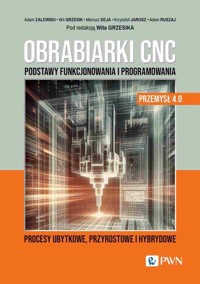 Obrabiarki CNC. Podstawy funkcjonowania i programowania - Ruszaj Adam, Jarosz Krzysztof, Deja Mariusz, Zalewski Adam, Grzesik Wit - książka