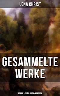 Gesammelte Werke: Romane + Erzählungen + Memoiren - Lena Christ - ebook