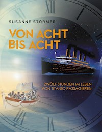 Von acht bis acht. Zwölf Stunden im Leben von Titanic-Passagieren - Susanne Störmer - ebook