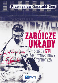 Zabójcze układy. Służby PRL i międzynarodowy terroryzm - Przemysław Gasztold-Seń - książka