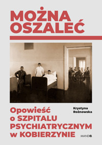 Można oszaleć. Opowieść o szpitalu psychiatrycznym w Kobierzynie - Krystyna Rożnowska - ebook + książka