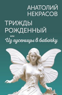 Трижды рожденный, или Из гусеницы в бабочку - Анатолий Некрасов - ebook
