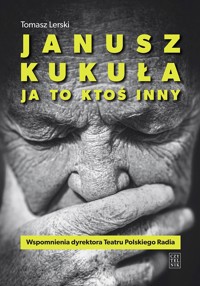 Janusz Kukuła. Ja to ktoś inny - Tomasz Lerski - książka