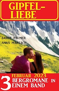 Gipfel-Liebe Februar 2023: 3 Bergromane in einem Band - Anna Martach - ebook