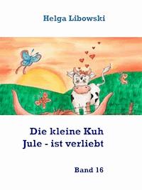 Die kleine Kuh Jule - ist verliebt - Helga Libowski - ebook