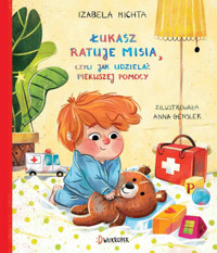 Łukasz ratuje misia, czyli jak udzielać pierwszej pomocy - Izabela Michta - książka